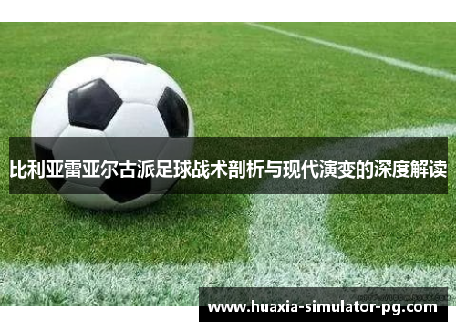 比利亚雷亚尔古派足球战术剖析与现代演变的深度解读