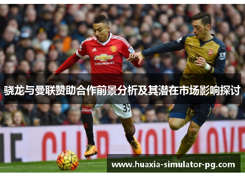 骁龙与曼联赞助合作前景分析及其潜在市场影响探讨