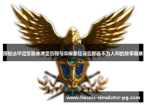 探秘法甲冠军徽章演变历程与荣耀象征背后那些不为人知的故事篇章 探秘法甲冠军徽章演变历程与荣耀象征背后那些不为人知的故事篇章