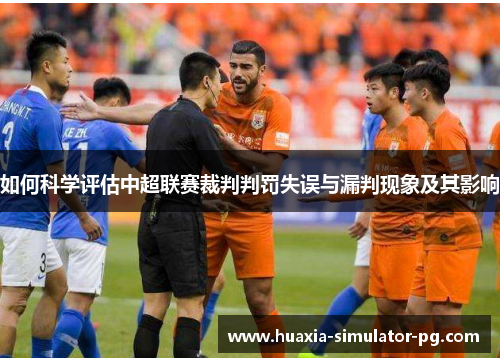 如何科学评估中超联赛裁判判罚失误与漏判现象及其影响 如何科学评估中超联赛裁判判罚失误与漏判现象及其影响