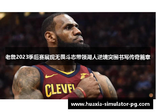 老詹2023季后赛展现无畏斗志带领湖人逆境突围书写传奇篇章 老詹2023季后赛展现无畏斗志带领湖人逆境突围书写传奇篇章