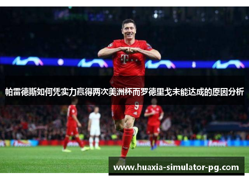 帕雷德斯如何凭实力赢得两次美洲杯而罗德里戈未能达成的原因分析 帕雷德斯如何凭实力赢得两次美洲杯而罗德里戈未能达成的原因分析