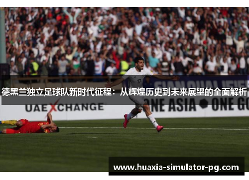 德黑兰独立足球队新时代征程：从辉煌历史到未来展望的全面解析