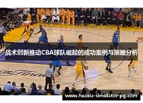 战术创新推动CBA球队崛起的成功案例与策略分析