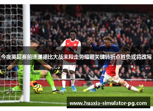 今夜英超赛前速递德比大战末段走势暗藏关键转折点胜负或将改写 今夜英超赛前速递德比大战末段走势暗藏关键转折点胜负或将改写