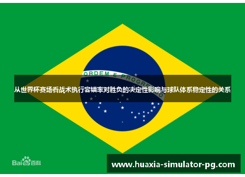 从世界杯赛场看战术执行容错率对胜负的决定性影响与球队体系稳定性的关系 从世界杯赛场看战术执行容错率对胜负的决定性影响与球队体系稳定性的关系