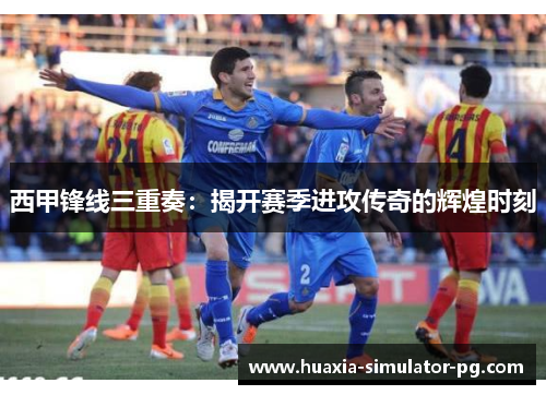 西甲锋线三重奏:揭开赛季进攻传奇的辉煌时刻 西甲锋线三重奏:揭开赛季进攻传奇的辉煌时刻