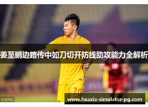 姜至鹏边路传中如刀切开防线助攻能力全解析 姜至鹏边路传中如刀切开防线助攻能力全解析